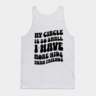 My Circle is So Small I Have More Kids than Friends Tank Top